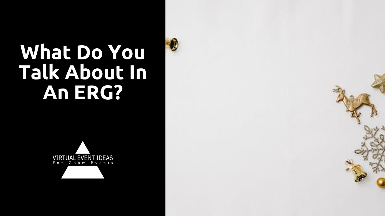 What do you talk about in an ERG?